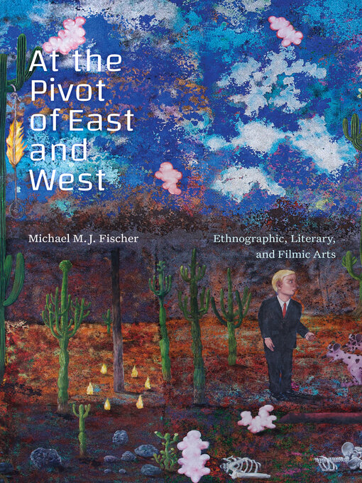 Title details for At the Pivot of East and West by Michael M. J. Fischer - Available